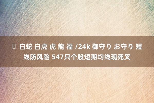 ✨白蛇 白虎 虎 龍 福 /24k 御守り お守り 短线防风险 547只个股短期均线现死叉