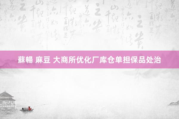 蘇暢 麻豆 大商所优化厂库仓单担保品处治